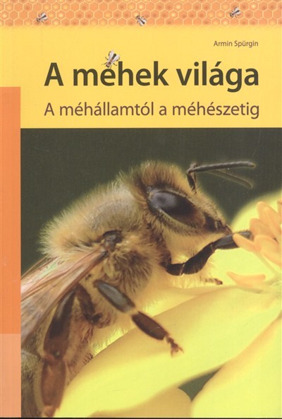 A méhek világa /a méhállamtól a méhészetig