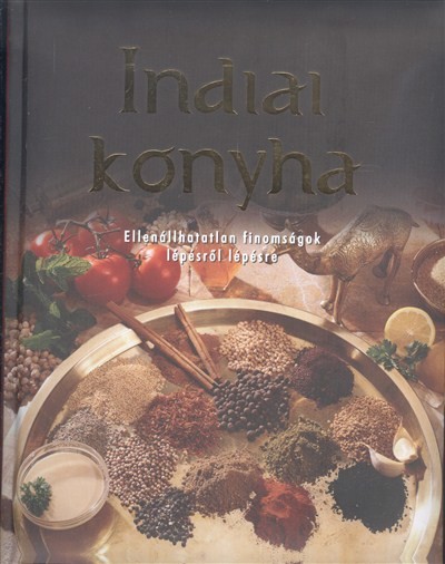Indiai konyha /Ellenállhatatlan finomságok lépésről lépésre