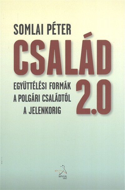 CSALÁD 2.0 /EGYÜTTÉLÉSI FORMÁK A POLGÁRI CSALÁDTÓL A JELENKORIG