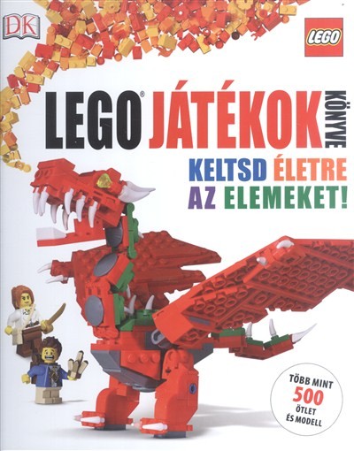 Lego - Játékok könyve /Keltsd életre az elemeket! - több mint 500 ötlet és modell