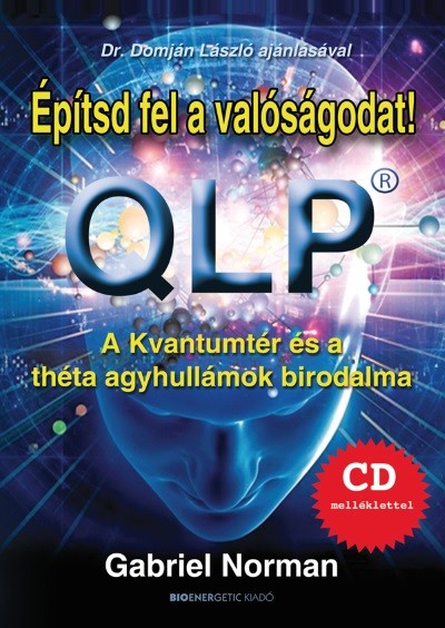 Építsd fel a valóságodat! - QLP a kvantumtér és a théta agyhullámok birodalma /CD melléklettel