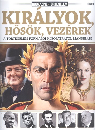 KIRÁLYOK, HŐSÖK, VEZÉREK /BOOKAZINE TÖRTÉNELEM 2014/1