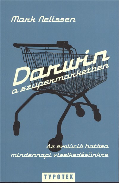 Darwin a szupermarketben /Az evolúció hatása mindennapi viselkedésünkre