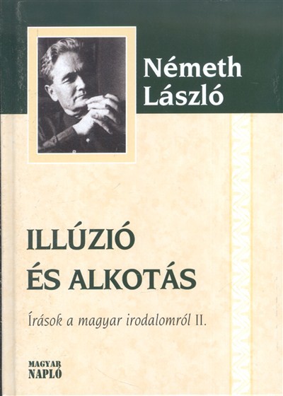 ILLÚZIÓ ÉS ALKOTÁS /ÍRÁSOK A MAGYAR IRODALOMRÓL II.