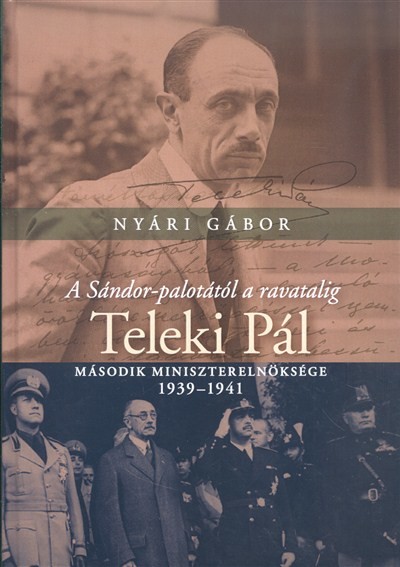 A Sándor-palotától a ravatalig /Teleki Pál második miniszterelnöksége 1939-1941