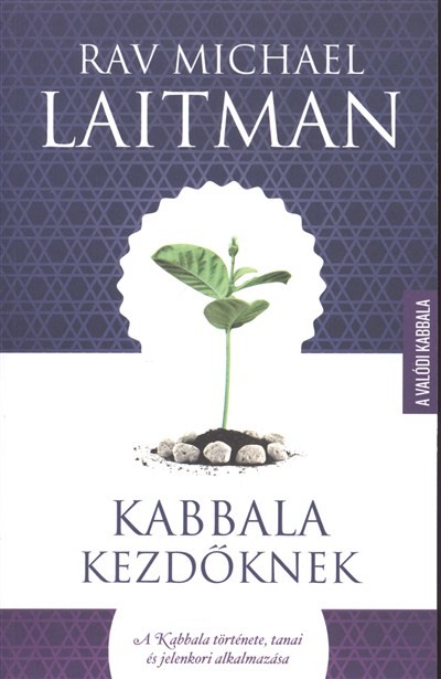 Kabbala kezdőknek - A Kabbala története, tanai és jelenkori alkalmazása /A valódi kabbala