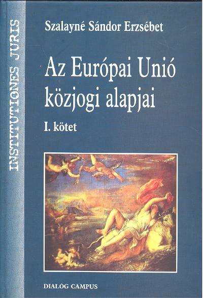 Az Európai Únió közjogi alapjai I. kötet /Institutiones juris