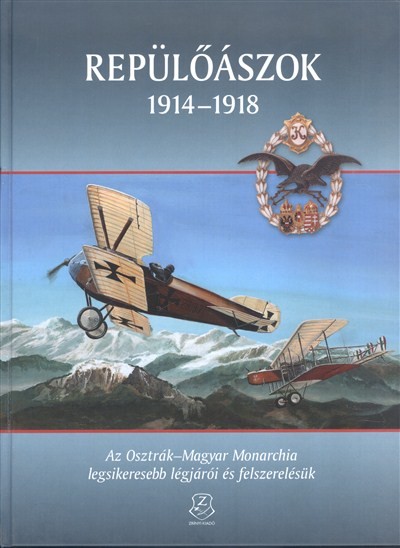 Repülőászok 1914-1918. /Az osztrák-magyar monarchia legsikeresebb légjárói és felszerelésük