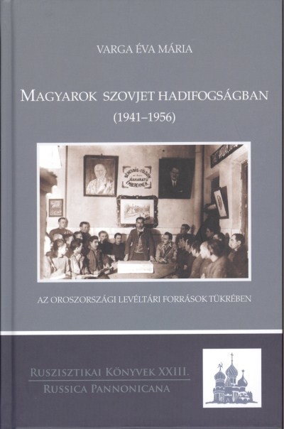 MAGYAROK SZOVJET HADIFOGSÁGBAN (1941-1956) /AZ OROSZORSZÁGI LEVÉLTÁRI FORRÁSOK TÜKRÉBEN