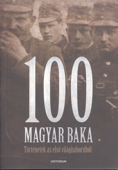 100 MAGYAR BAKA /TÖRTÉNETEK AZ ELSŐ VILÁGHÁBORÚBÓL