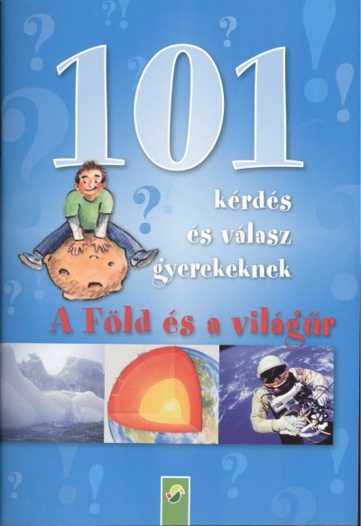 101 KÉRDÉS ÉS VÁLASZ GYEREKEKNEK: A FÖLD ÉS A VILÁGŰR