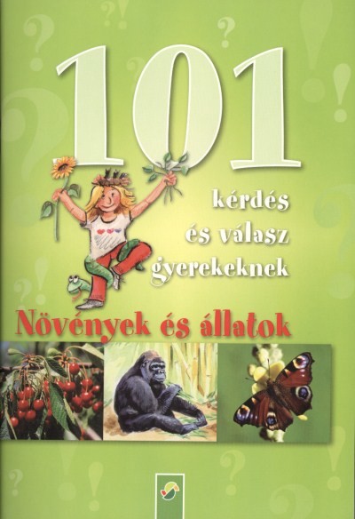 101 KÉRDÉS ÉS VÁLASZ GYEREKEKNEK: NÖVÉNYEK ÉS ÁLLATOK