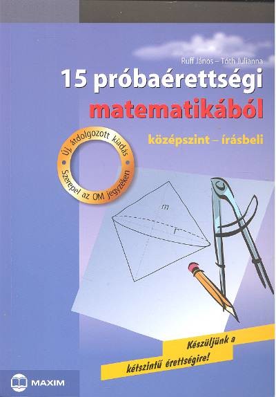 15 PRÓBAÉRETTSÉGI MATEMATIKÁBÓL /KÖZÉPSZ. - ÍRÁSBELI