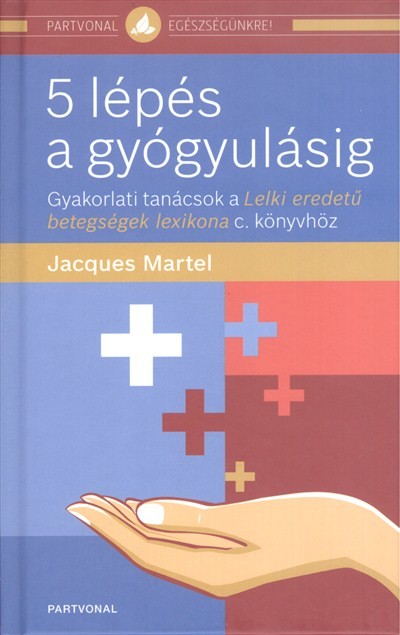 5 lépés a gyógyulásig /Gyakorlati tanácsok a lelki eredetű betegségek lexikona című könyvhöz