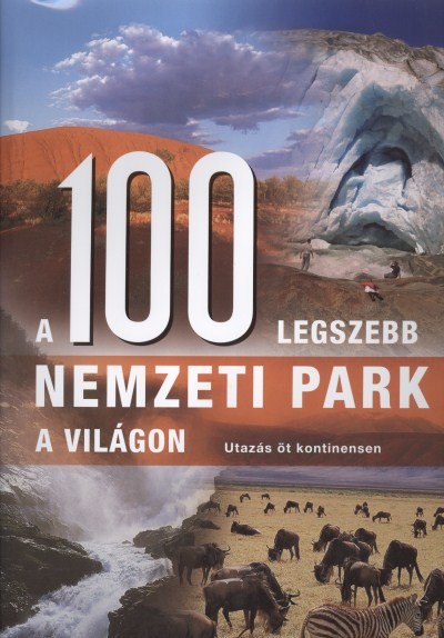 A 100 LEGSZEBB NEMZETI PARK A VILÁGON /UTAZÁS ÖT KONTINENSEN