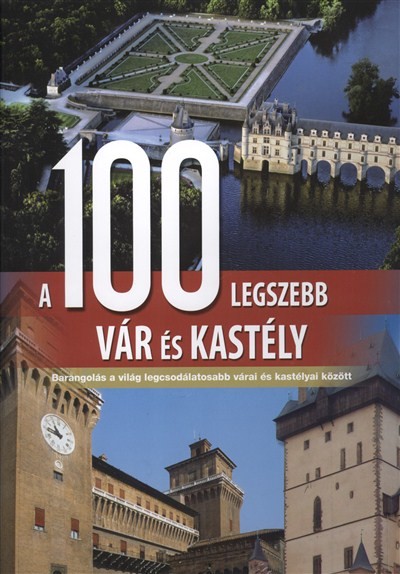 A 100 LEGSZEBB VÁR ÉS KASTÉLY /BARANGOLÁS A VILÁG LEGCSODÁLATOSABB VÁRAI ÉS KASTÉLYAI
