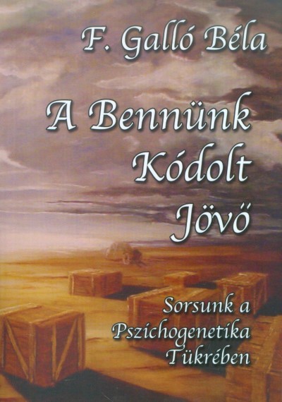 A BENNÜNK KÓDOLT JÖVŐ /SORSUNK A PSZICHOGENETIKA TÜKRÉBEN