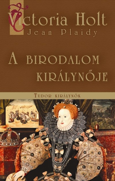 A BIRODALOM KIRÁLYNŐJE /TUDOR KIRÁLYNŐK