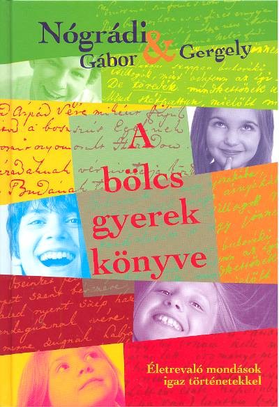 A BÖLCS GYEREK KÖNYVE /ÉLETREVALÓ MONDÁSOK IGAZ TÖRTÉNETEKKEL