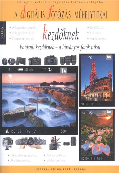 A DIGITÁLIS FOTÓZÁS MŰHELYTITKAI KEZDŐKNEK 2016. /FOTÓSULI KEZDŐKNEK - A LÁTVÁNYOS FOTÓK TITKAI