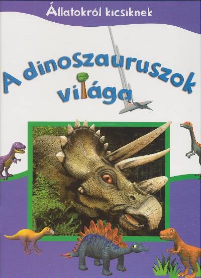 A DINOSZAURUSZOK VILÁGA /ÁLLATOKRÓL KICSIKNEK
