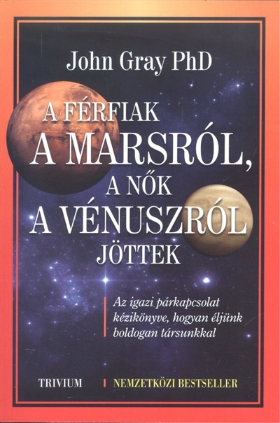 A FÉRFIAK A MARS-RÓL, A NŐK A VÉNUSZ-RÓL JÖTTEK /AZ IGAZI PÁRKAPCSOLAT KÉZIKÖNYVE