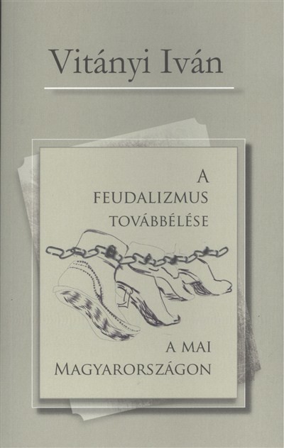 A FEUDALIZMUS TOVÁBBÉLÉSE A MAI MAGYARORSZÁGON
