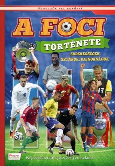 A FOCI TÖRTÉNETE - ÉRDEKESSÉGEK, SZTÁROK, BAJNOKSÁGOK /KÉPES ISMERETTERJESZTÉS GYEREKEKNEK