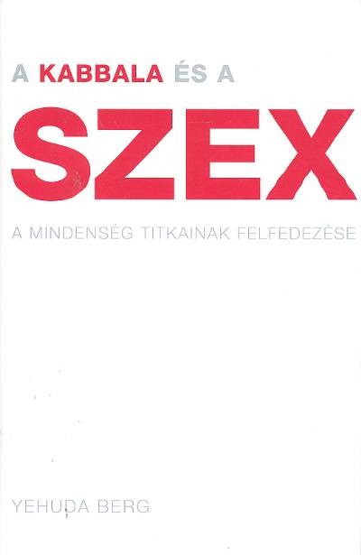A KABBALA ÉS A SZEX /A MINDENSÉG TITKAINAK FELFEDEZÉSE