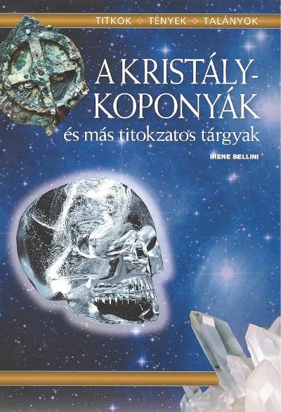 A KRISTÁLYKOPONYÁK ÉS MÁS TITOKZATOS TÁRGYAK /TITKOK, TÉNYEK, TALÁLMÁNYOK