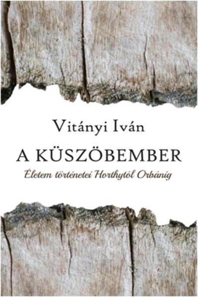 A KÜSZÖBEMBER /ÉLETEM TÖRTÉNETEI HORTHYTÓL ORBÁNIG