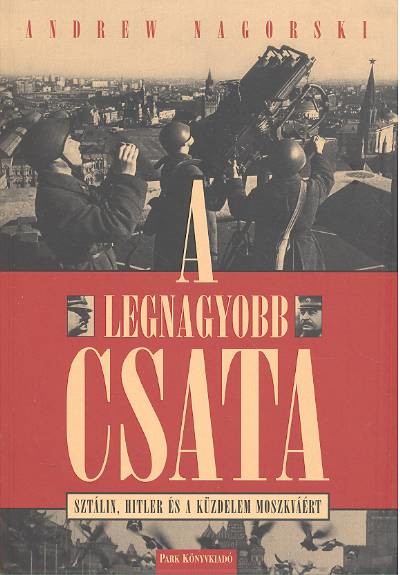 A LEGNAGYOBB CSATA /SZTÁLIN, HITLER ÉS A KÜZDELEM MOSZKVÁÉRT