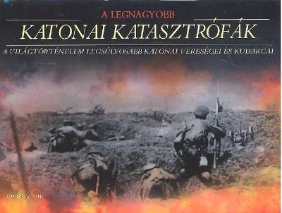 A LEGNAGYOBB KATONAI KATASZTRÓFÁK