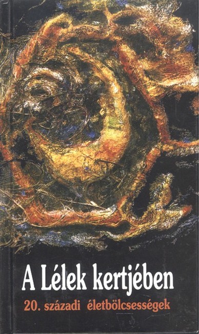 A LÉLEK KERTJÉBEN /20. SZÁZADI ÉLETBÖLCSESSÉGEK