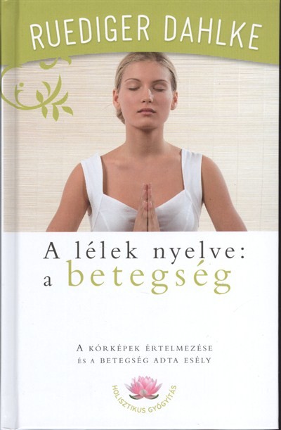 A LÉLEK NYELVE: A BETEGSÉG /A KÓRKÉPEK ÉRTELMEZÉSE ÉS A BETEGSÉG ADTA ESÉLY