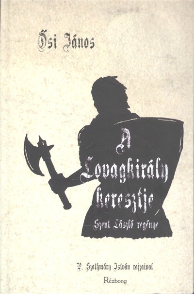 A LOVAGKIRÁLY KERESZTJE /SZENT LÁSZLÓ REGÉNYE 1.
