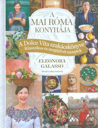 A MAI RÓMA KONYHÁJA /A DOLCE VITA SZAKÁCSKÖNYVE - KLASSZIKUS ÉS MEGÚJÍTOTT RECEPTEK