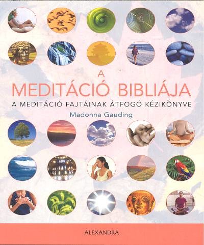 A MEDITÁCIÓ BIBLIÁJA /A MEDITÁCIÓ FAJTÁINAK ÁTFOGÓ KÉZIKÖNYVE