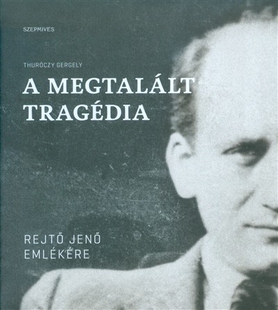A MEGTALÁLT TRAGÉDIA /REJTŐ JENŐ EMLÉKÉRE