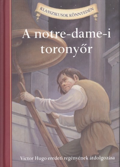 A NOTRE-DAME-I TORONYŐR /KLASSZIKUSOK KÖNNYEDÉN