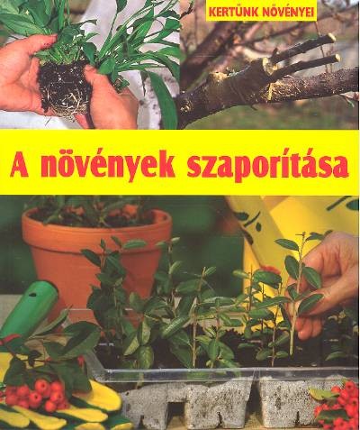 A NÖVÉNYEK SZAPORÍTÁSA /KERTÜNK NÖVÉNYEI