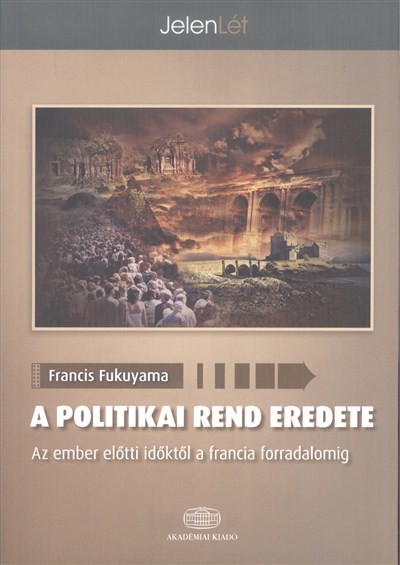 A POLITIKAI REND EREDETE - AZ EMBER ELŐTTI IDŐKTŐL A FRANCIA FORRADALOMIG /JELENLÉT
