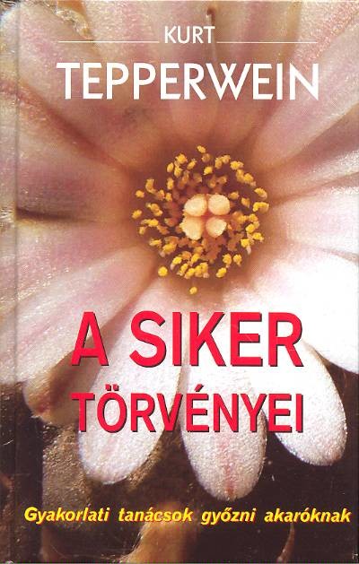 A SIKER TÖRVÉNYEI /GYAKORLATI TANÁCSOK GYŐZNI AKARÓKNAK