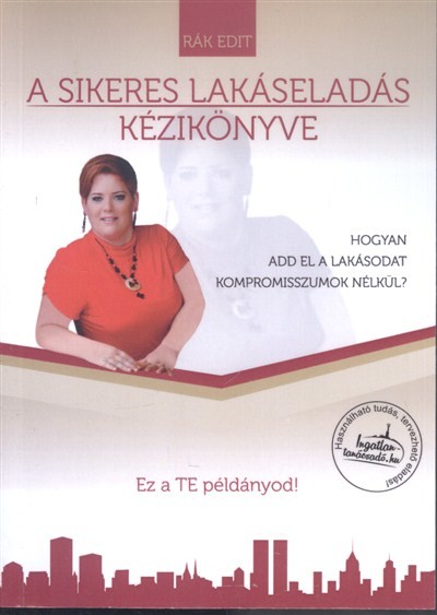 A SIKERES LAKÁSELADÁS KÉZIKÖNYVE /HOGYAN ADD EL A LAKÁSODAT KOMPROMISSZUMOK NÉLKÜL?