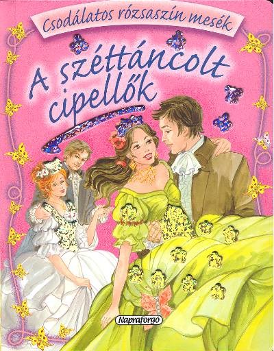 A SZÉTTÁNCOLT CIPELLŐK /CSODÁLATOS RÓZSASZÍN MESÉK