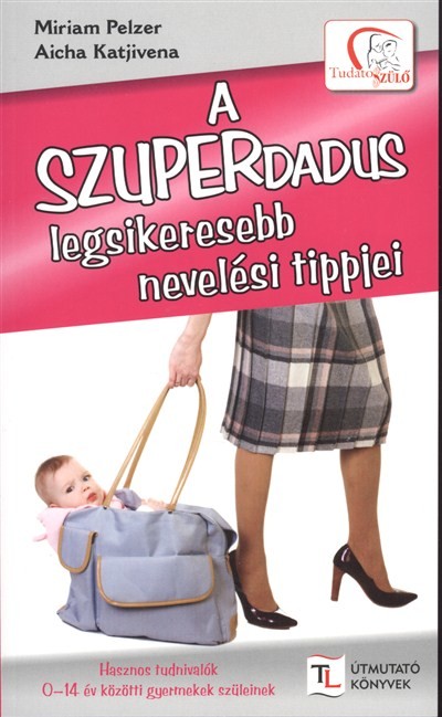 A SZUPERDADUS LEGSIKERESEBB NEVELÉSI TIPPJEI /TUDATOS SZÜLŐ