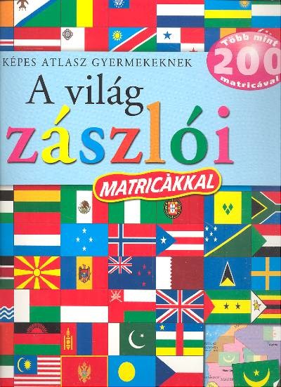 A VILÁG ZÁSZLÓI /KÉPES ATLASZ GYERMEKEKNEK MATRICÁKKAL