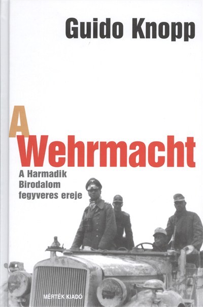 A WEHRMACHT /A HARMADIK BIRODALOM FEGYVERES EREJE