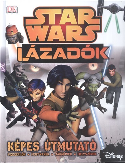 Star Wars: Lázadók /Képes útmutató, szereplők, fegyveresk, járművek, helyszínek