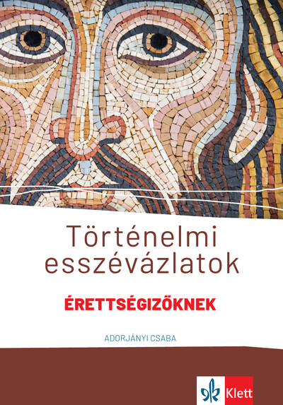 Történelmi esszévázlatok érettségizőknek közép- és emelt szinten